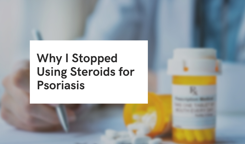 Why I stopped using steroid-based psoriasis treatments