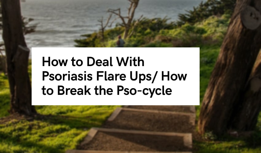 How to Deal With Psoriasis Flare Ups/ How to Break the Pso-cycle